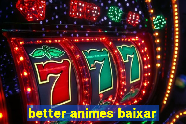 better animes baixar